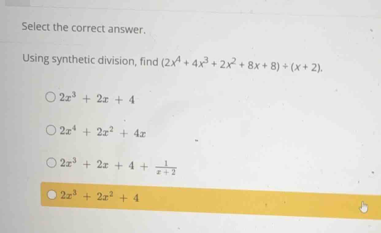 select the correct answer. using synthetic division, find \\((2x^4 + 4x…