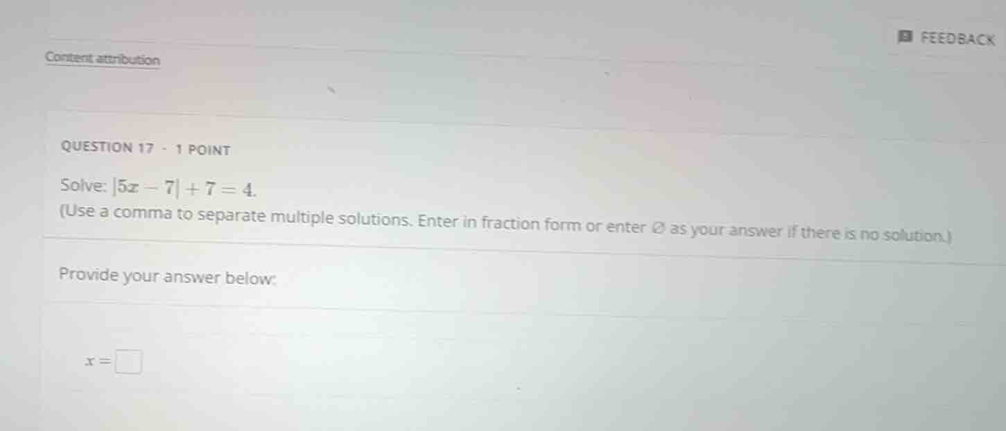 question 17 - 1 point solve: \\(|5x - 7| + 7 = 4\\). (use a comma to se…