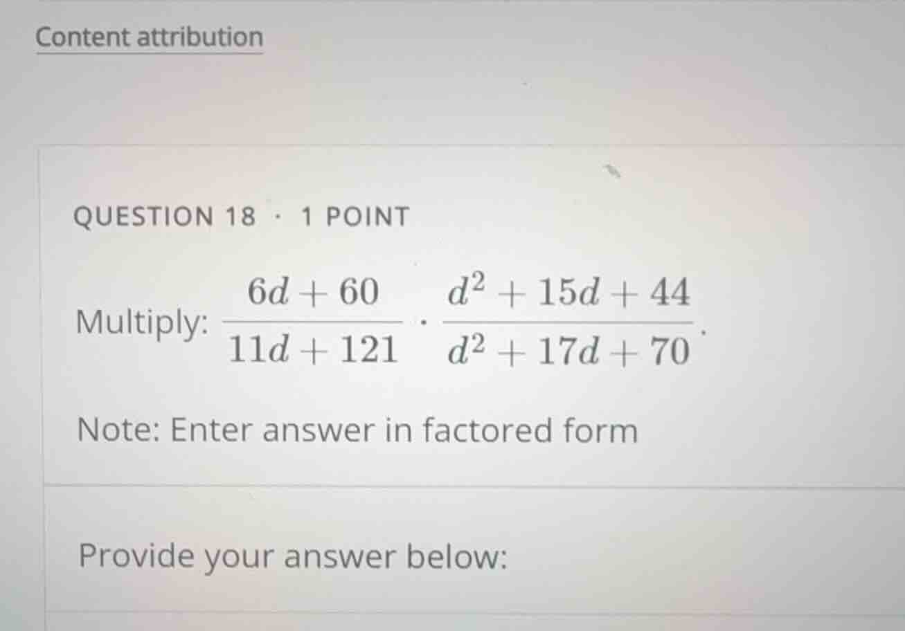 question 18 • 1 point multiply: \\(\\frac{6d + 60}{11d + 121} \\cdot \\…