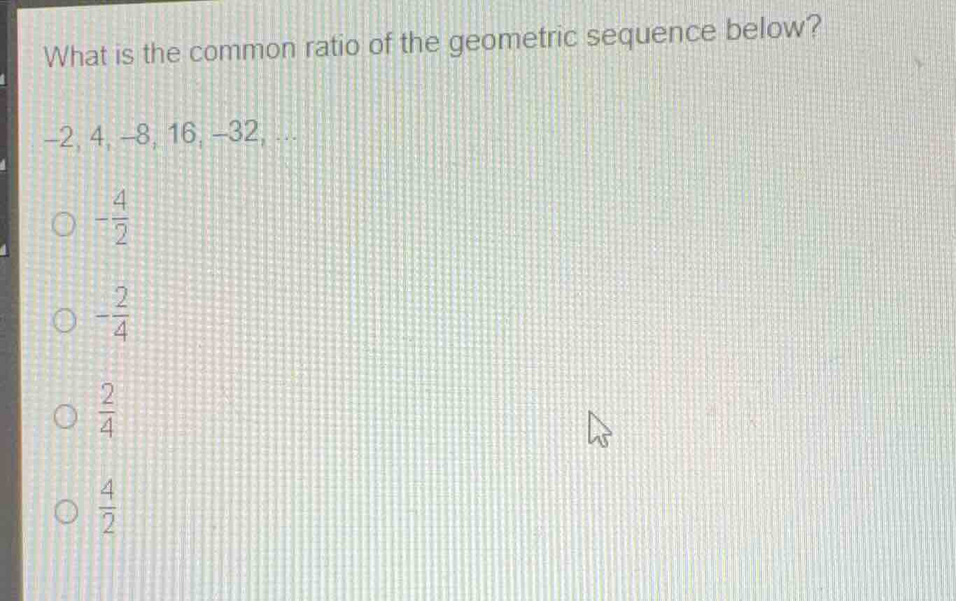 what is the common ratio of the geometric sequence below? \\(-2, 4, -8,…