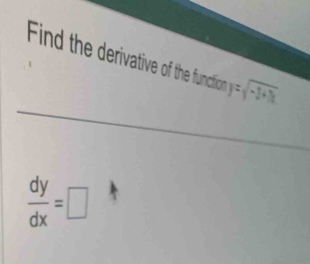 find the derivative of the function \\(y = \\sqrt{-3 + 7x}\\). \\\\frac…