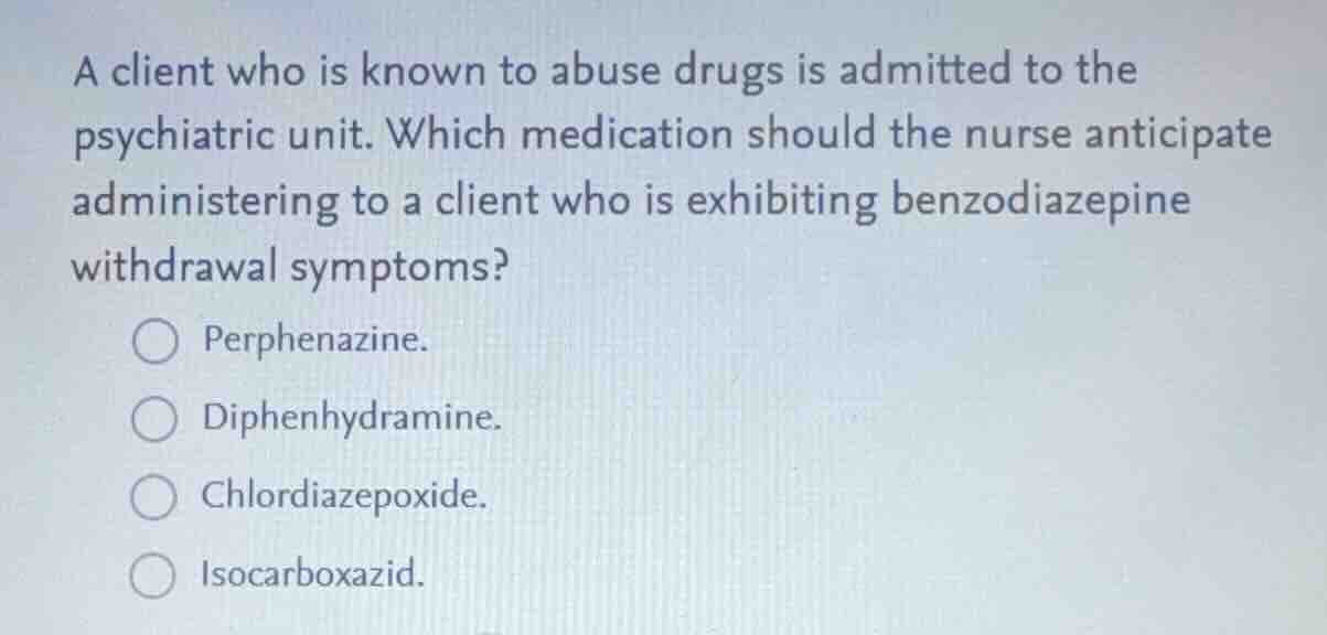 a client who is known to abuse drugs is admitted to the psychiatric uni…