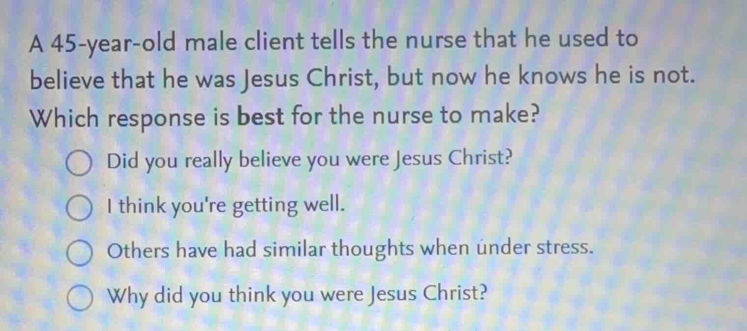a 45-year-old male client tells the nurse that he used to believe that …