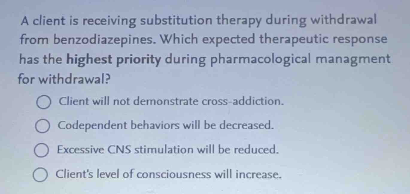 a client is receiving substitution therapy during withdrawal from benzo…
