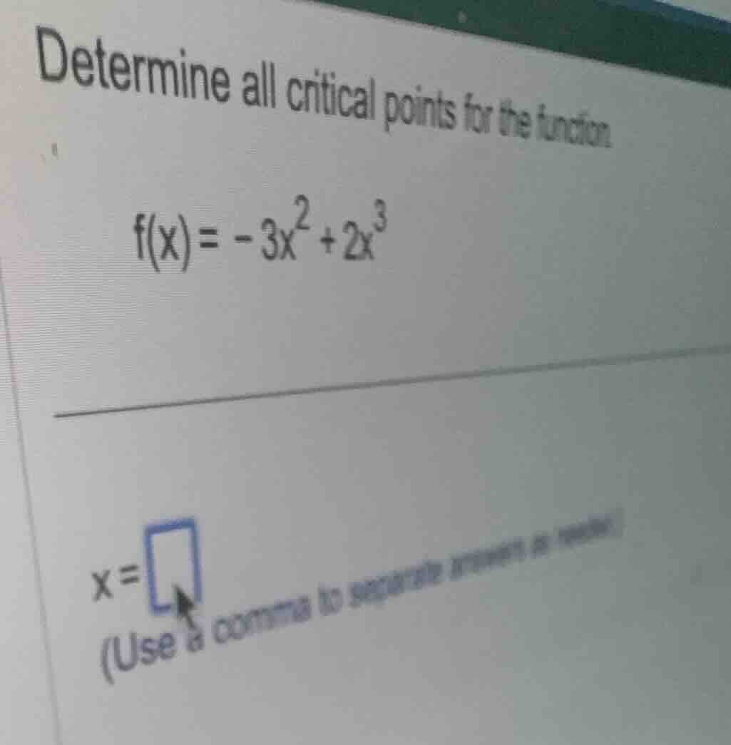 determine all critical points for the function. \\f(x) = -3x^2 + 2x^3\\…