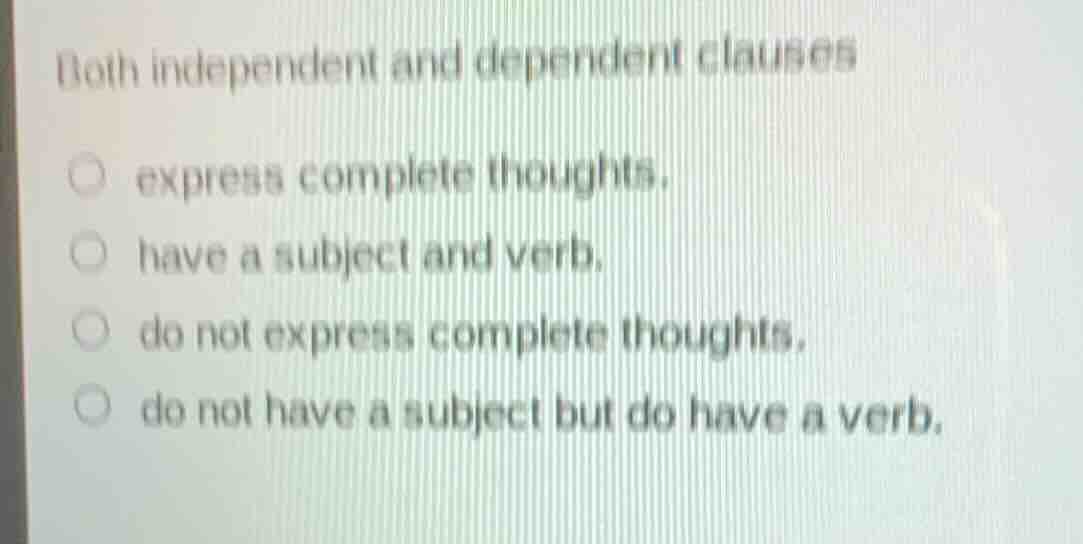 both independent and dependent clauses express complete thoughts. have …