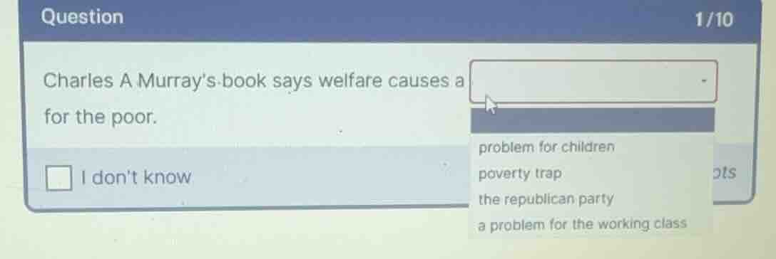 charles a murrays book says welfare causes a blank for the poor. option…