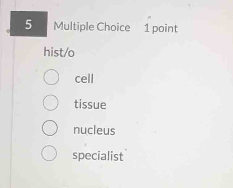 5 multiple choice 1 point hist/o cell tissue nucleus specialist