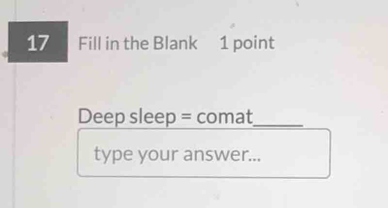 17 fill in the blank 1 point deep sleep = comat______