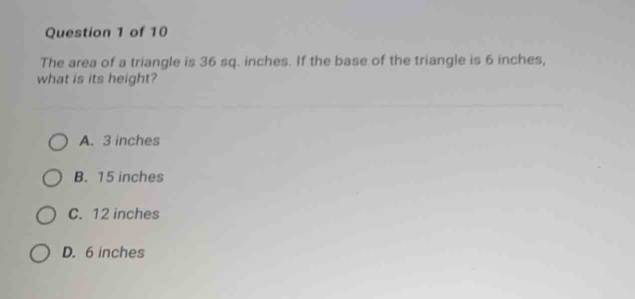 question 1 of 10 the area of a triangle is 36 sq. inches. if the base o…