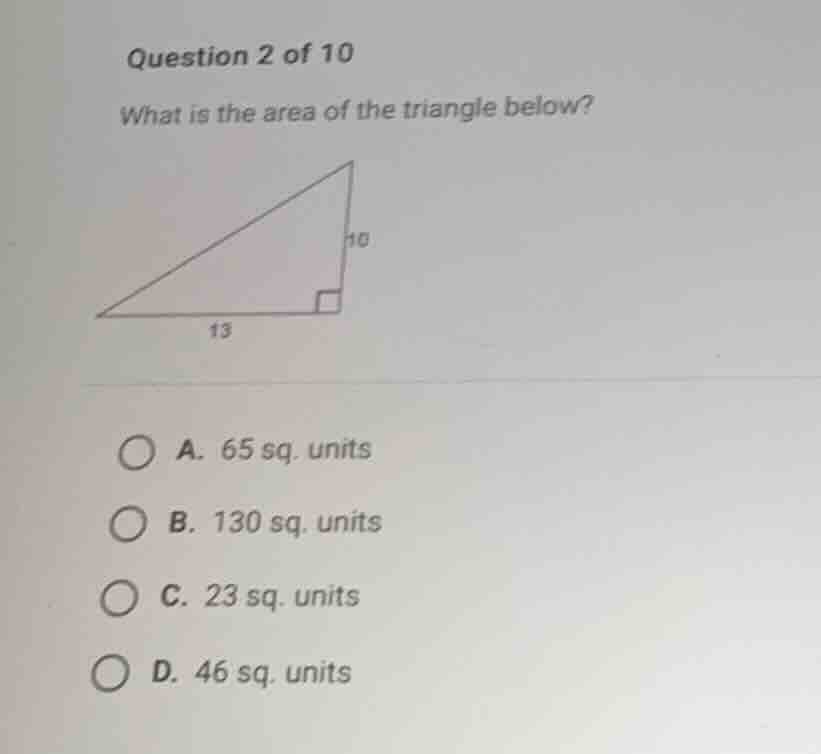 question 2 of 10 what is the area of the triangle below? a. 65 sq. unit…