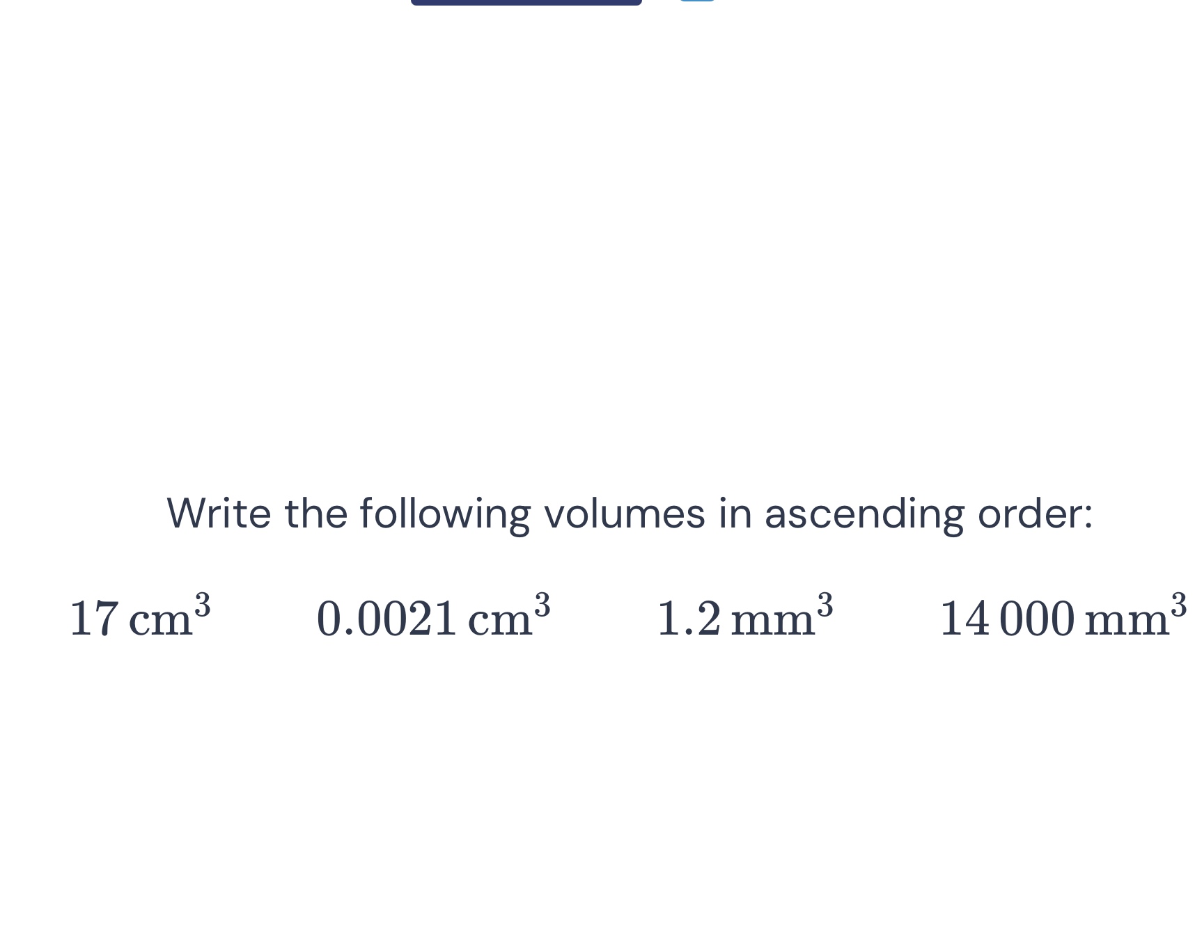 write the following volumes in ascending order: \\(17\\text{ cm}^3\\) \…