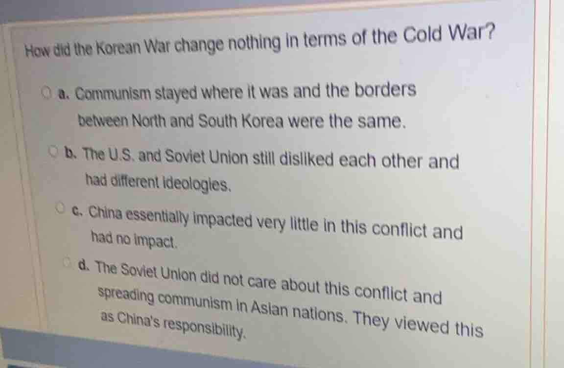 how did the korean war change nothing in terms of the cold war? a. comm…