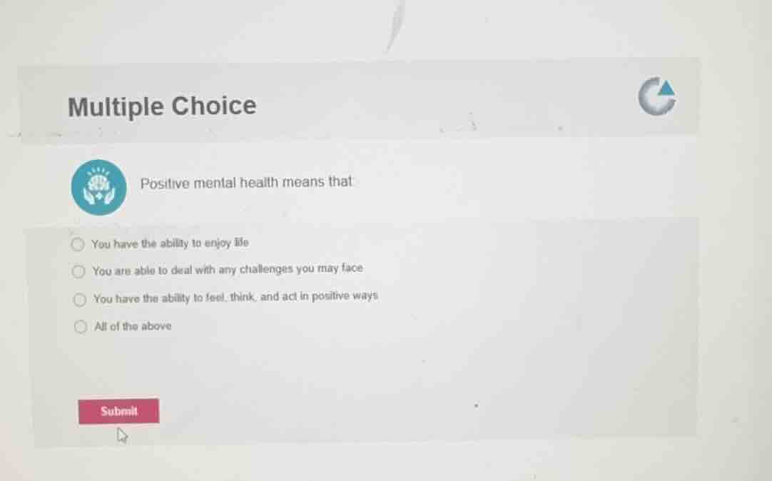 multiple choice positive mental health means that you have the ability …