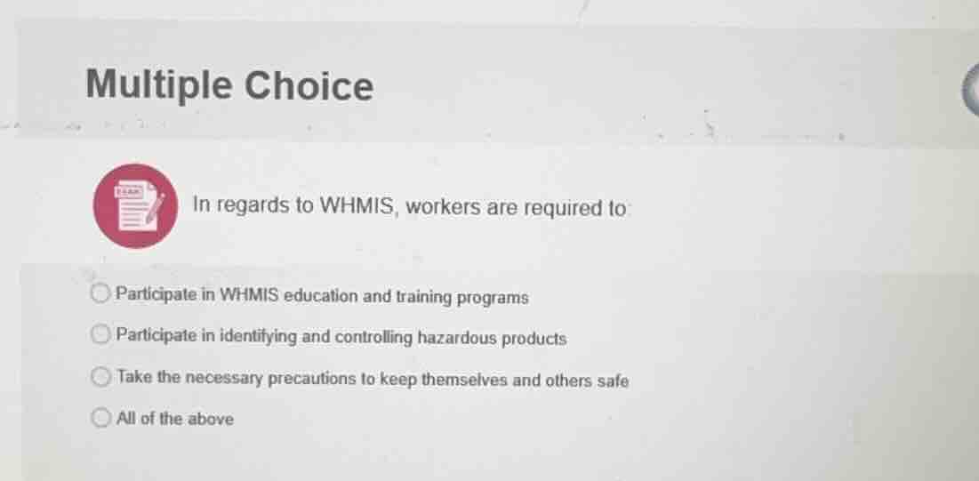 multiple choice in regards to whmis, workers are required to: participa…