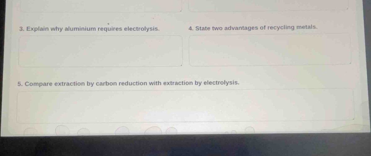3. explain why aluminium requires electrolysis. 4. state two advantages…