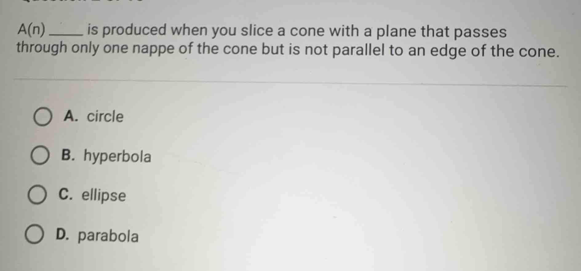 a(n) _____ is produced when you slice a cone with a plane that passes t…