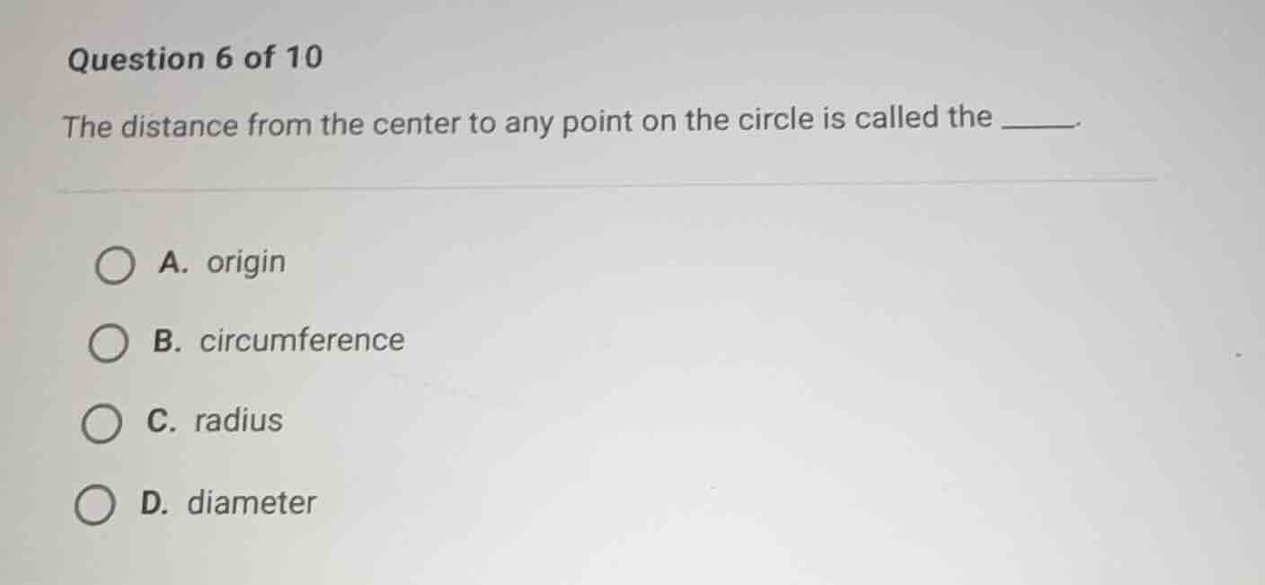 question 6 of 10 the distance from the center to any point on the circl…