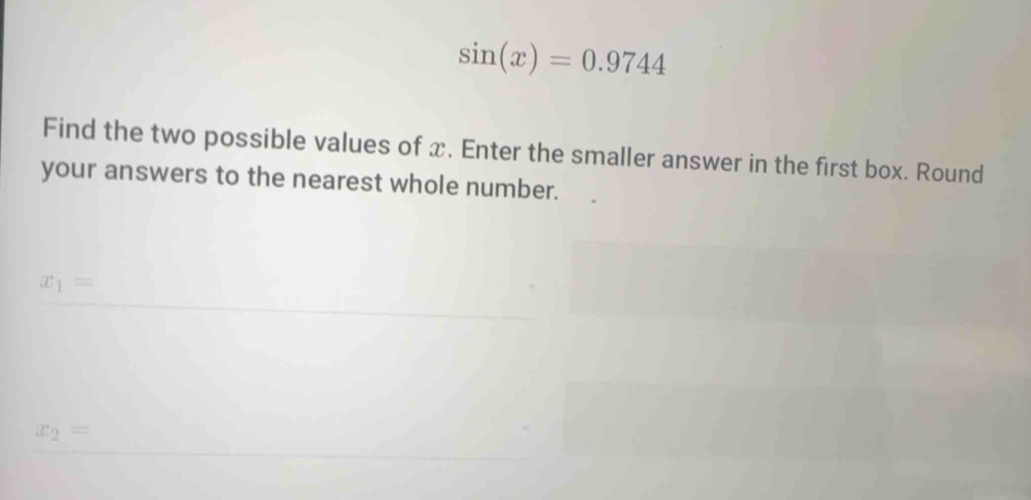\\\\sin(x) = 0.9744\\ find the two possible values of \\(x\\). enter th…