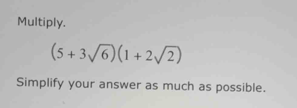 multiply. \\(5 + 3\\sqrt{6})(1 + 2\\sqrt{2})\\ simplify your answer as …