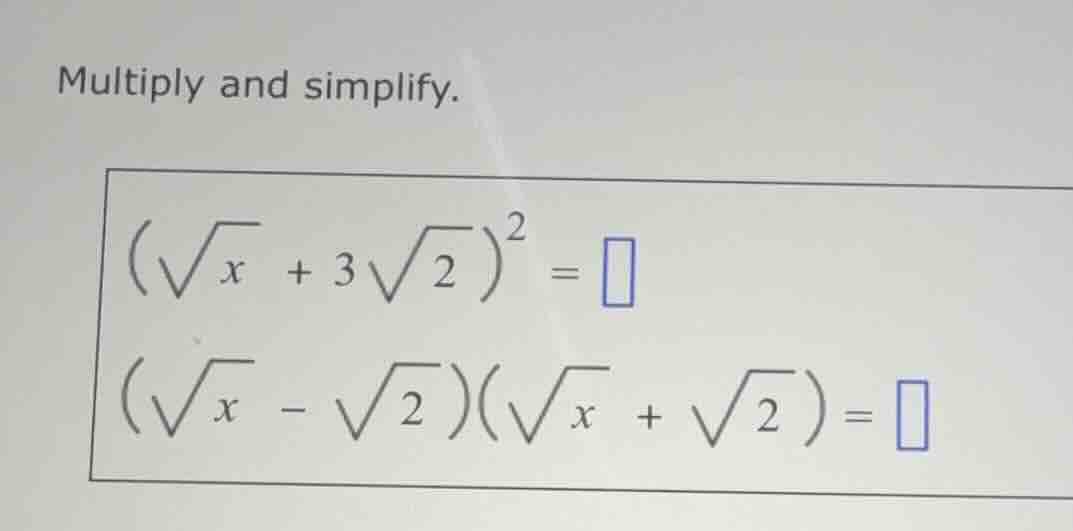 multiply and simplify. \\(\\sqrt{x} + 3\\sqrt{2})^2 = \\ \\(\\sqrt{x} -…