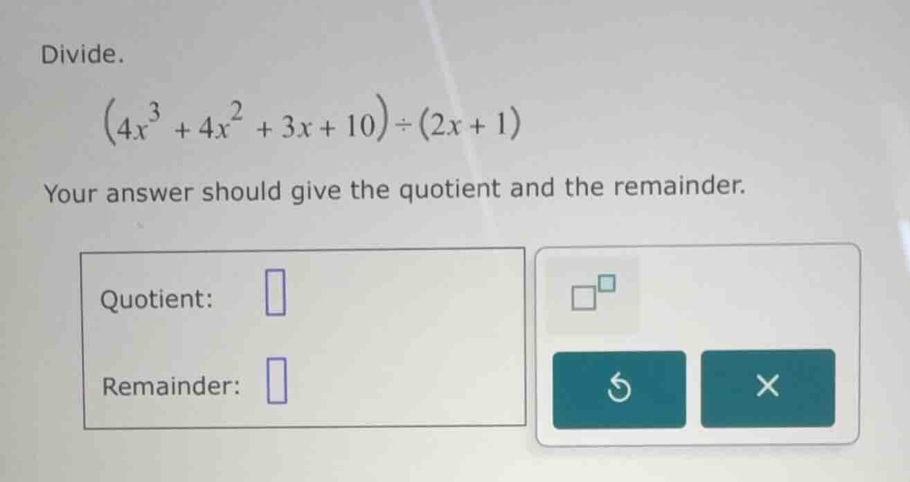 divide. \\(4x^3 + 4x^2 + 3x + 10) \\div (2x + 1)\\ your answer should g…