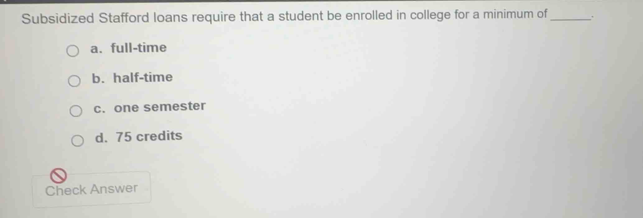 subsidized stafford loans require that a student be enrolled in college…