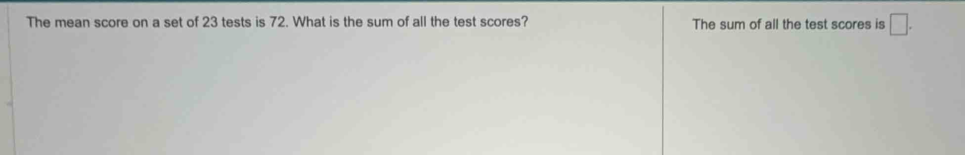 the mean score on a set of 23 tests is 72. what is the sum of all the t…