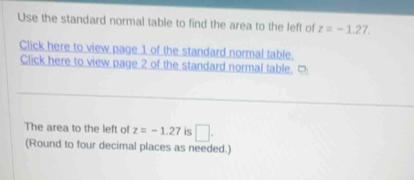 use the standard normal table to find the area to the left of \\(z = -1…