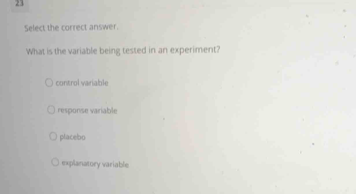 select the correct answer. what is the variable being tested in an expe…