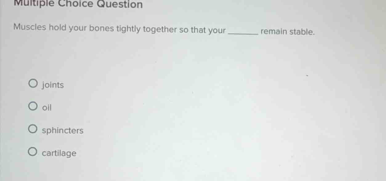 multiple choice question muscles hold your bones tightly together so th…