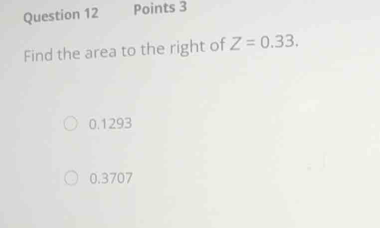 question 12 points 3 find the area to the right of \\(z = 0.33\\). 0.12…