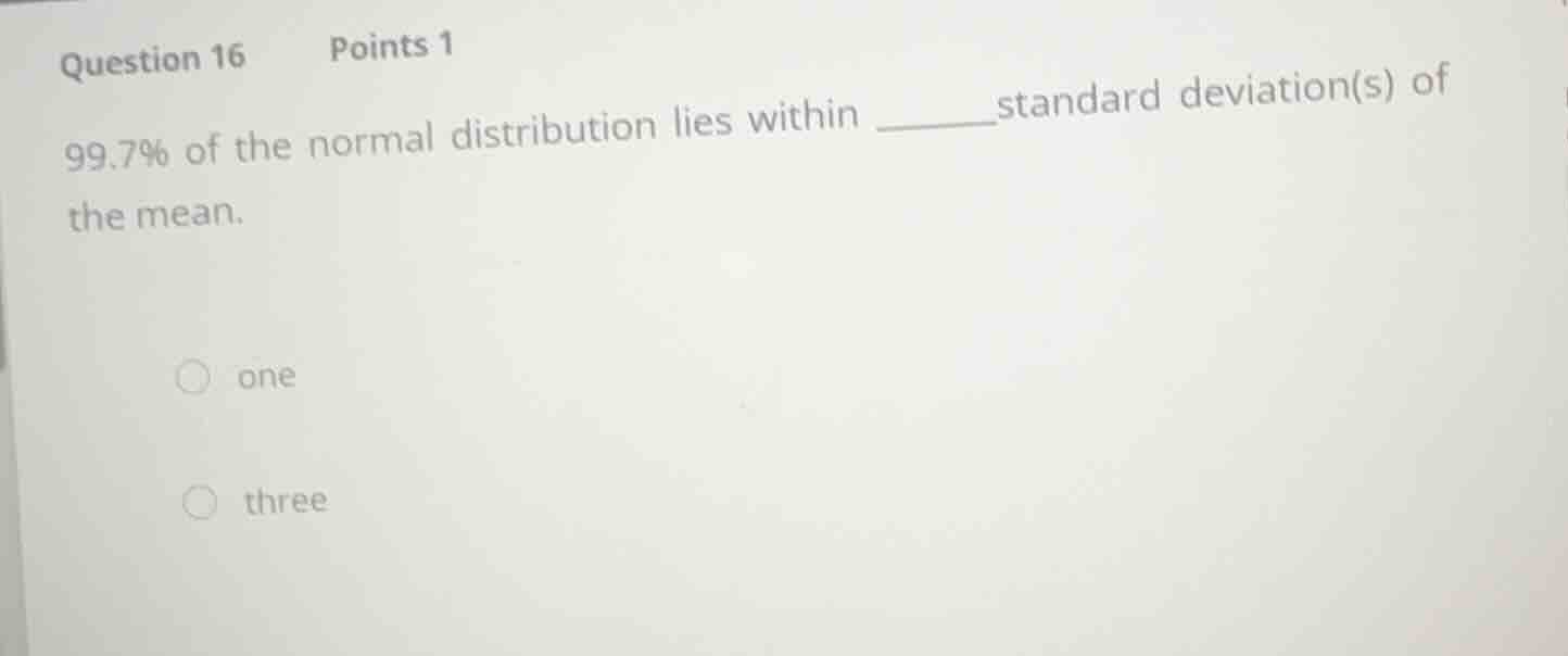 question 16 points 1 99.7% of the normal distribution lies within _____…