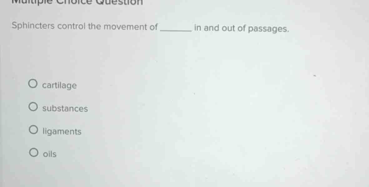 multiple choice question sphincters control the movement of ______ in a…