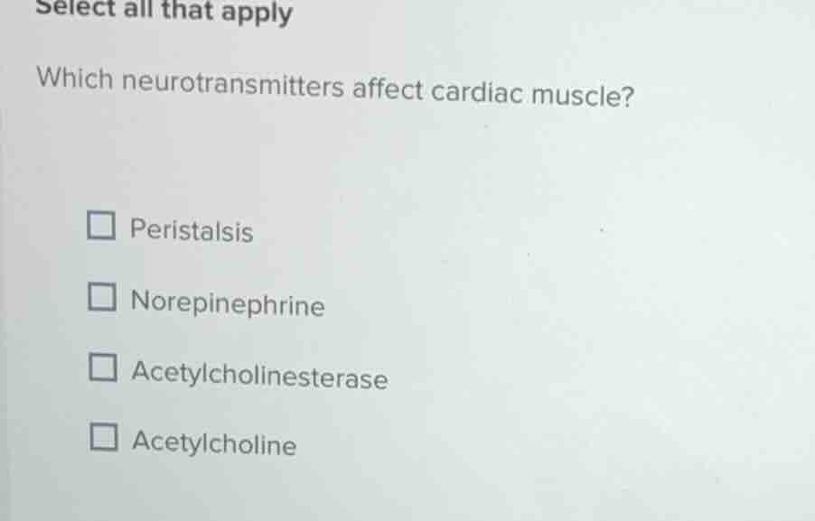 select all that apply which neurotransmitters affect cardiac muscle? pe…