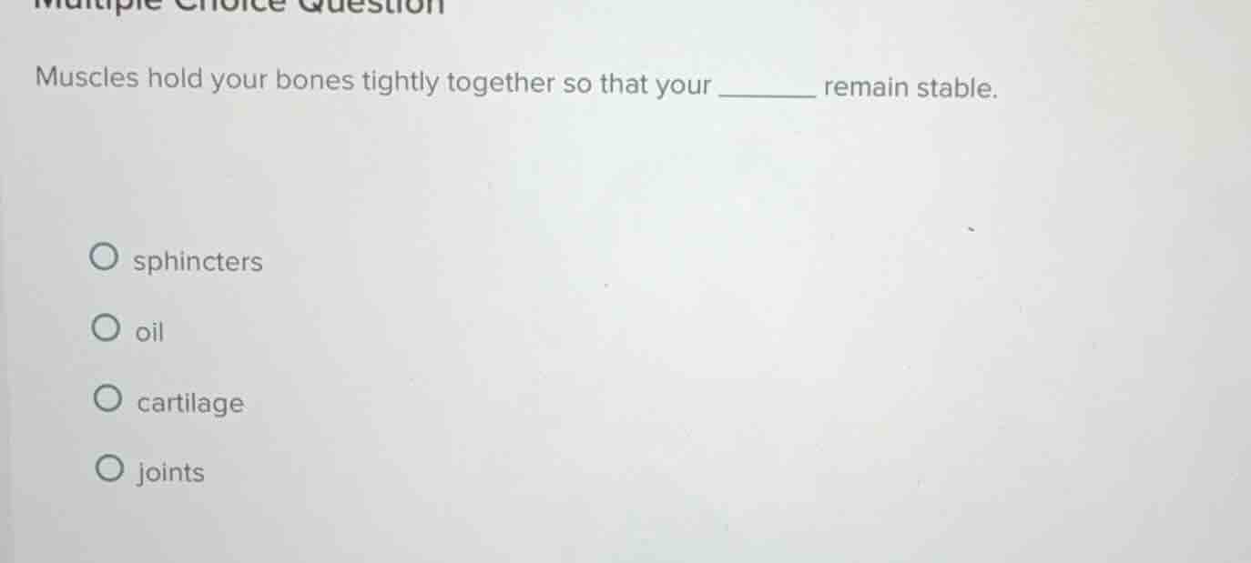 multiple choice question muscles hold your bones tightly together so th…