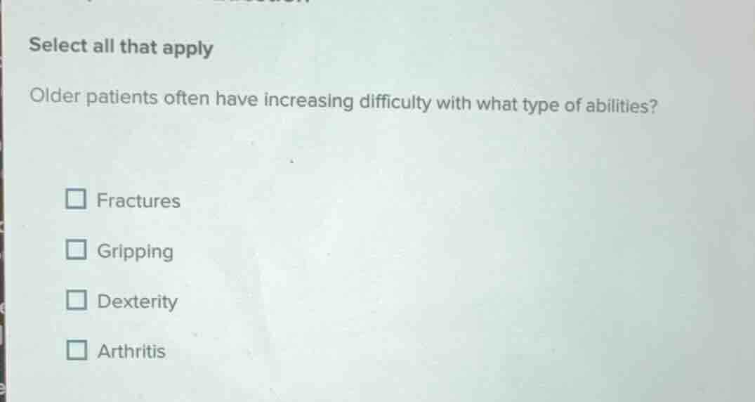 select all that apply older patients often have increasing difficulty w…