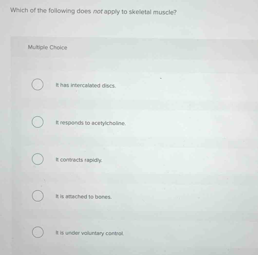 which of the following does not apply to skeletal muscle? multiple choi…