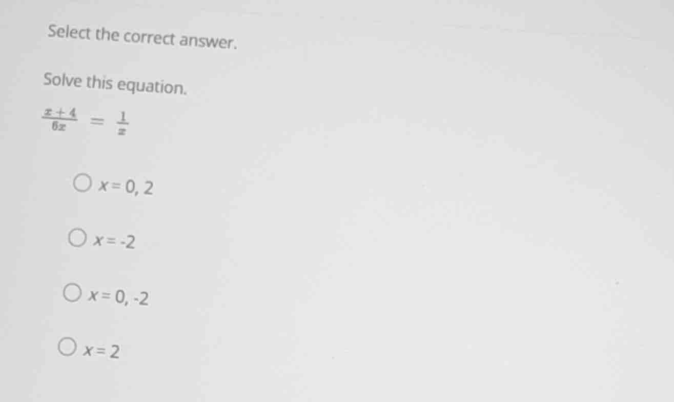 select the correct answer. solve this equation. \\(\\frac{x+4}{6x} = \\…