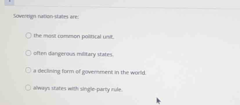 sovereign nation-states are: the most common political unit. often dang…