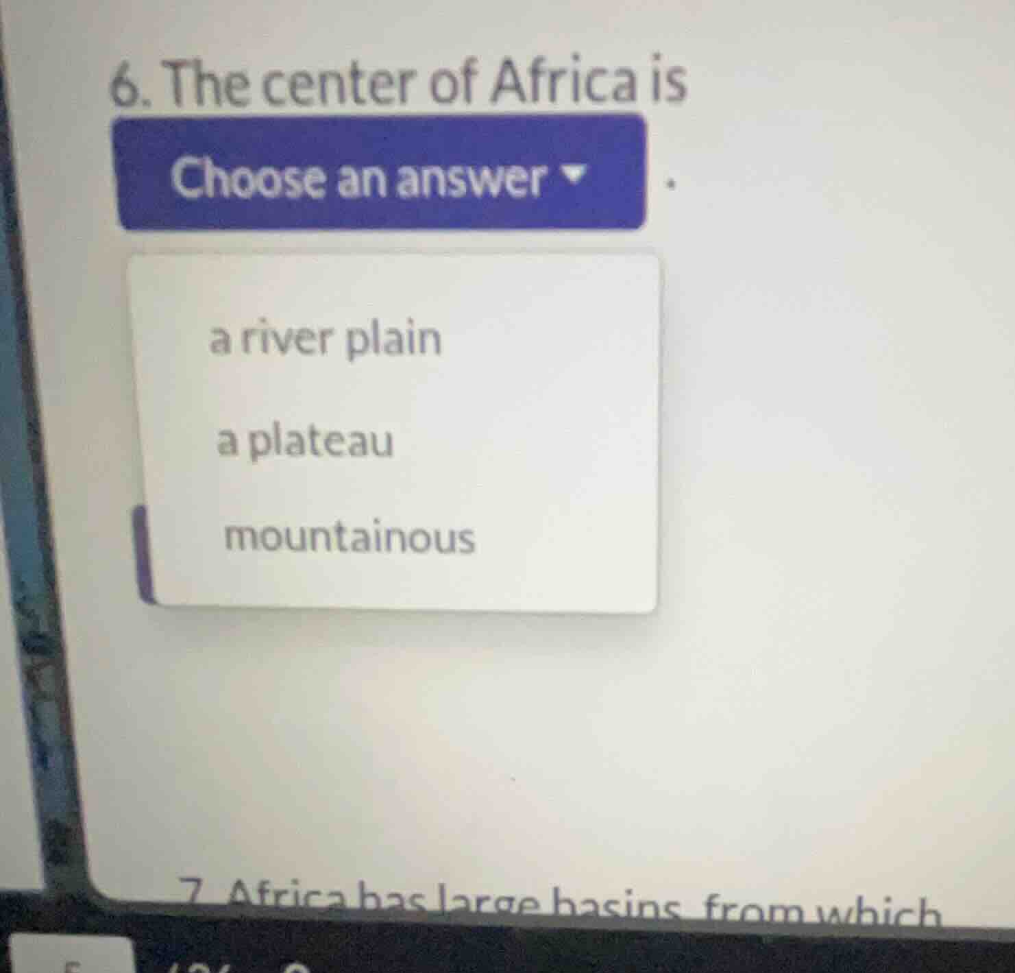 6. the center of africa is choose an answer - a river plain - a plateau…
