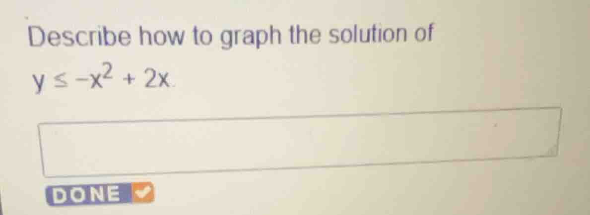 describe how to graph the solution of \\(y \\le -x^2 + 2x\\).