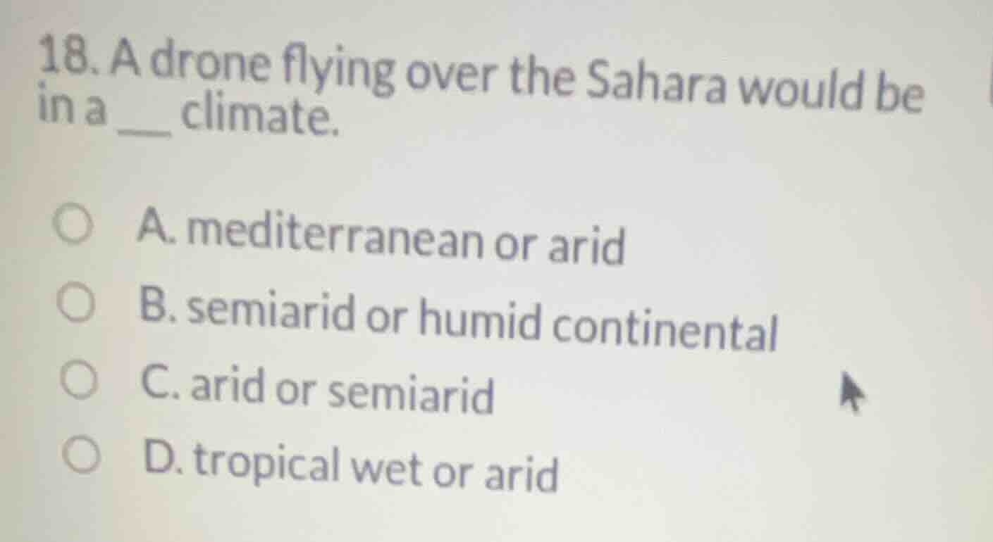 18. a drone flying over the sahara would be in a ___ climate. a. medite…