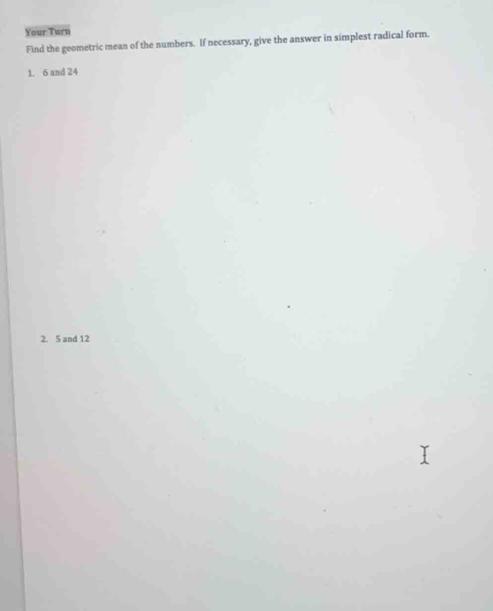 your turn find the geometric mean of the numbers. if necessary, give th…