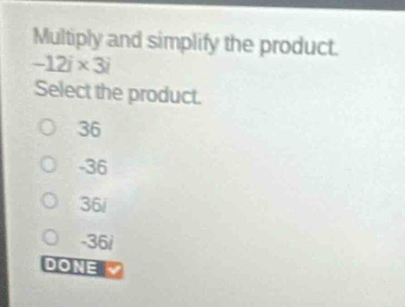 multiply and simplify the product. \\(-12i \\times 3i\\) select the pro…