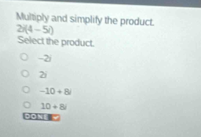 multiply and simplify the product. (2i(4 - 5i)) select the product. - (…