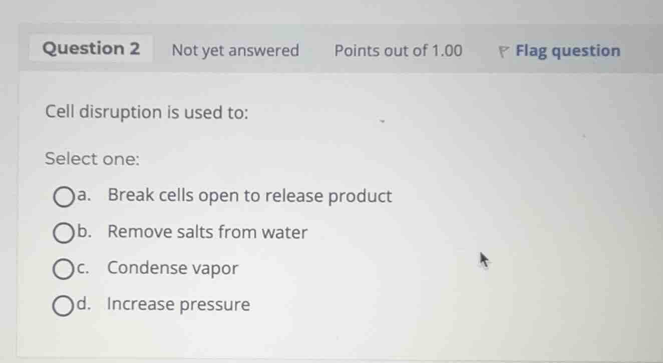 cell disruption is used to: select one: a. break cells open to release …
