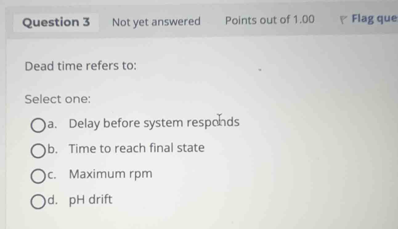 dead time refers to: select one: a. delay before system responds b. tim…