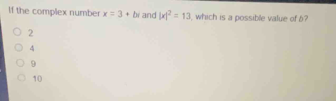 if the complex number (x = 3 + bi) and (|x|^2 = 13), which is a possibl…