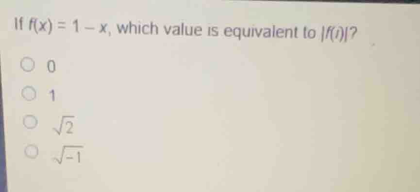 if \\(f(x) = 1 - x\\), which value is equivalent to \\(|f(i)|\\)? * 0 *…